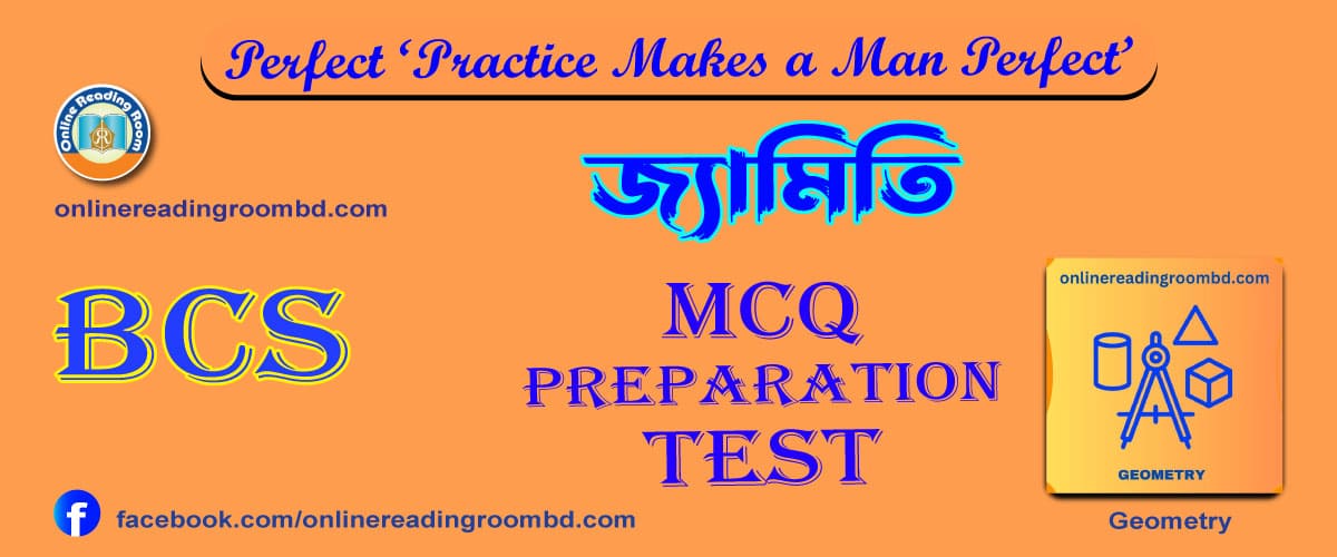জ্যামিতি, জ্যামিতি সংক্রান্ত বিসিএস প্রশ্ন ও সমাধান, জ্যামিতি কি, বিসিএস গুরুত্বপূর্ণ প্রশ্ন জ্যামিতি, সর্বশেষ জ্যামিতির প্রস্তুতি, রেখা, কোণ, ত্রিভূজ ও চতুর্ভূজ সংক্রান্ত উপপাদ্য, পিথাগোরাসের উপপাদ্য, বৃত্ত সংক্রান্ত উপপাদ্য, পরিমিতি-সরল ক্ষেত্র ও ঘনবস্তু, সূক্ষ্ণ কোণ, স্থূল কোণ, সম্পুরক কোণ, পূরক কোণ, সমকোণ, সন্নিহিত কোণ, বিপ্রতীপ কোণ, একান্তর কোণ, অনুরূপ কোণ, অবনতি কোণ, শীর্ষকোণ, রেডিয়ান কোণ, সমবাহু ত্রিভুজ, সমদ্বিবাহু ত্রিভুজ, বিষম বাহু ত্রিভূজ, সুষম কেন্দ্র, ত্রিভুজের বৈশিষ্ট্য, ত্রিভুজের ক্ষেত্রফল, চতুর্ভূজ, আয়তক্ষেত্র, রম্বস, সামান্তরিক, ট্রাপিজিয়াম, ক্ষেত্রফল, ক্ষেত্রফলের সূত্র, সামন্তিকের সূত্র, আয়তক্ষেত্রের সূত্র, রম্বসের সূত্র, ট্রাপিজিয়ামের সূত্র, আর্কিমিডিসের সূত্র, পিথাগোরাসের উপপাদ্য, বৃত্ত সংক্রান্ত উপপাদ্য, ঘণজ্যামিতি, বিন্দু, রেখা, তল, ঘনবস্তু, ঘনক, বৃত্ত, গোলক, সিলিন্ডার, কোণক, প্রিজম, পিরামিড সমস্যাবলী, ত্রিকোণমিতি ও পরিমিতি,  bcs geometry, geometrybasic, basic geometrymath, geometrymath for BCS, job BCS, math geometry BCS, geometry math bank, math geometry bcs exam, preliminary shortcut geometry, bcs best geometry suggestion, bcs best math geometry book, bcs short math geometry suggestion, bcs top math geometry suggestion, update math geometry suggestion, recent math geometry suggestion, latest math suggestion, viral math suggestion, bcs trend math suggestion, short suggestion of math, most popular suggestion of math, latest world question for bcs, recent world bcs question, bcs job question and solution, bcs preliminary book list, bcs math book list, bcs math preparation, bcs preparation, bcs preliminary,  preparation bcs, written preparation bcs, viva preparation bcs, book list bcs, preliminary book list bcs, written book list bcs, viva book list bcs, preliminary guidelines bcs, written guidelines bcs, preliminary suggestion bcs, written math suggestion bcs, viva suggestion bcs, short math suggestion, online bcs preparation, how to take bcs preparation, bcs preliminary analysis, bcs form fill up, bcs preliminary preparation full book list,  bcs preliminary preparation, bcs preliminary, bcs bank and university, bcs cadre choice, bcs book, bcs power plan book, bcs preliminary best book list, bcs preliminary syllabus, bcs preliminary exam preparation, bcs preparation guideline, bcs preceptors, bcs preliminary marks, bcs preli book list, bcs preliminary analysis, bcs preparation for beginners, bcs preparation kivabe suru korbo, bcs preparation written, bcs preparation book list, bcs, bcs preparation, bcs circular, bcs circular2025, bcs digest, bcs apply, bcs preliminary syllabus, bcs book list, bcs preliminary exam date, bcs preliminary, bcs preparation book list, bcs preliminary question bcs possible date, bcs question solution up,   রেখা এবং কোণ (Line & Angle ); ত্রিভুজ (Triangle);   চতুর্ভুজ (Quadrilateral); বৃত্ত (Circle);  পরিমিতি (Mensuration); স্থানাঙ্ক জ্যামিতি (Co-ordinate Geometry); বিবিধ (Miscellaneous)