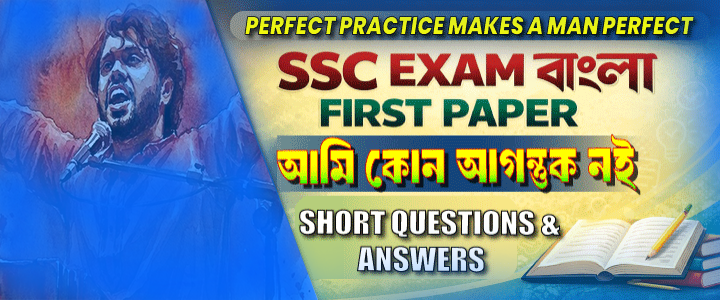 এসএসসি পরীক্ষা: ”আমি কোনো আগন্তুক নই”। সংক্ষিপ্ত প্রশ্ন ও উত্তর (এক কথায়)
